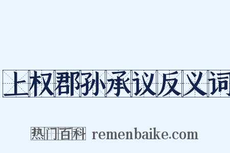 上权郡孙承议反义词是什么意思的图片